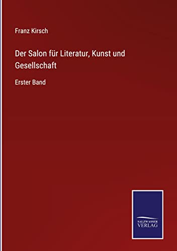 Der Salon für Literatur, Kunst und Gesellschaft: Erster Band