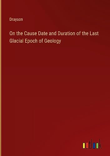 On the Cause Date and Duration of the Last Glacial Epoch of Geology