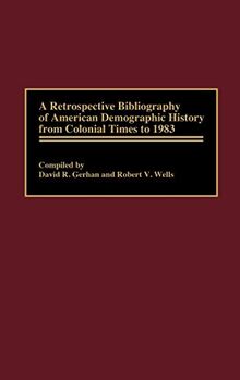 A Retrospective Bibliography of American Demographic History from Colonial Times to 1983 (Bibliographies and Indexes in American History, Band 10)