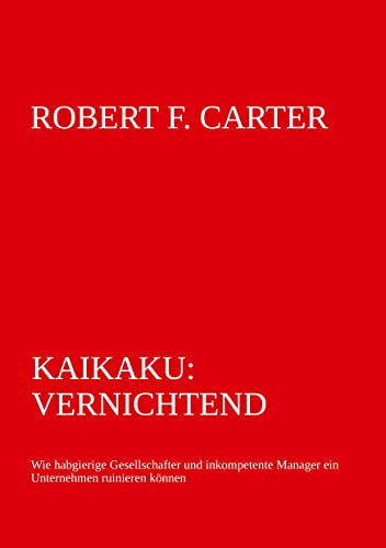Kaikaku: vernichtend: wie habgierige Gesellschafter und inkompetente Manager ein Unternehmen ruinieren können