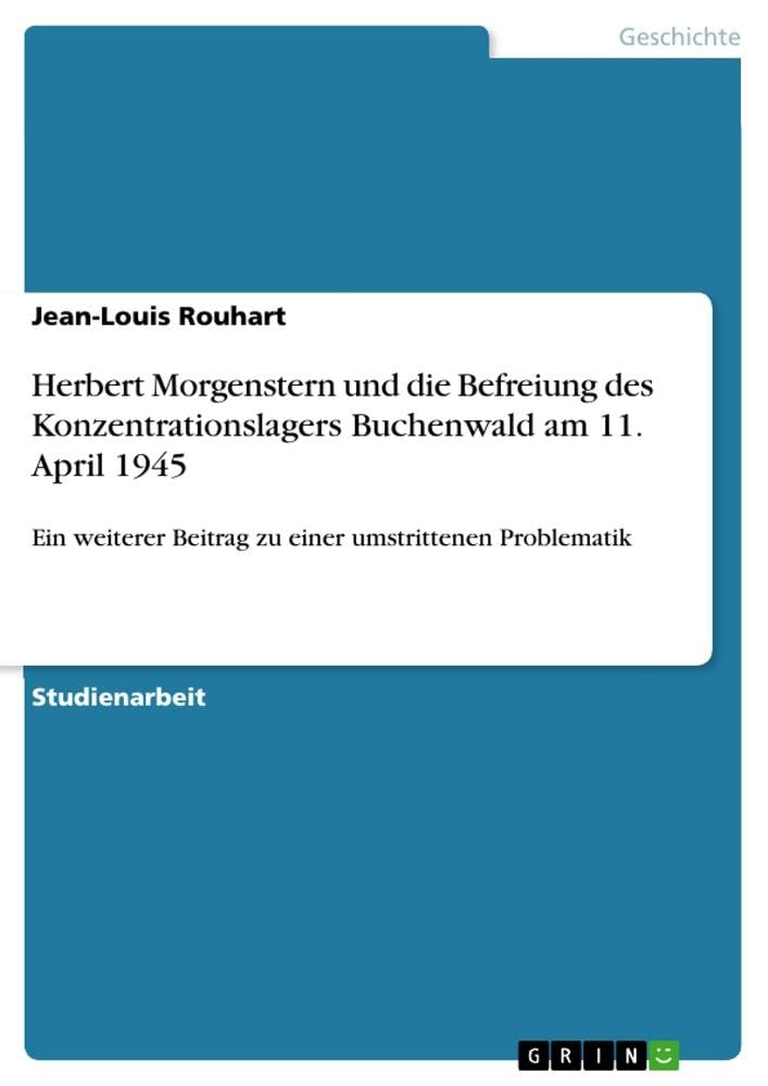 Herbert Morgenstern und die Befreiung des Konzentrationslagers Buchenwald am 11. April 1945: Ein weiterer Beitrag zu einer umstrittenen Problematik