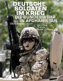 Deutsche Soldaten im Krieg: Die Bundeswehr in Afghanistan. Eine Bilddokumentation