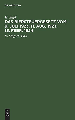 Das Biersteuergesetz vom 9. Juli 1923, 11. Aug. 1923, 13. Febr. 1924: Mit Ausführungsbestimmungen, Nebengesetzen und Erläuterungen. Auf der Grundlage ... zum Biersteuergesetz vom 26. Juli 1918