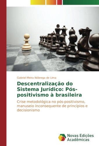 Descentralização do Sistema Jurídico: Pós-positivismo à brasileira: Crise metodológica no pós-positivismo, manuseio inconsequente de princípios e decisionismo