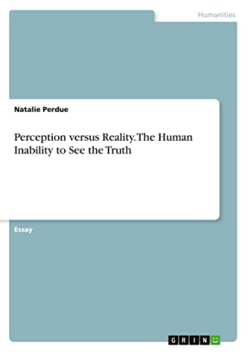 Perception versus Reality. The Human Inability to See the Truth