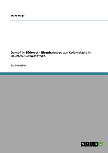 Dampf in Südwest - Eisenbahnbau zur Kolonialzeit in Deutsch-Südwestafrika