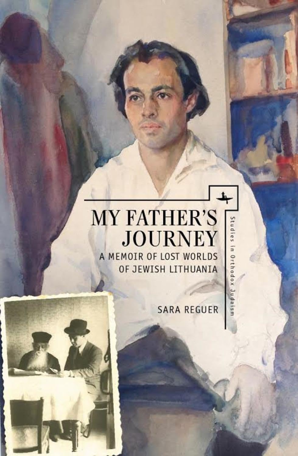 My Father’s Journey: A Memoir of Lost Worlds of Jewish Lithuania (Studies in Orthodox Judaism)