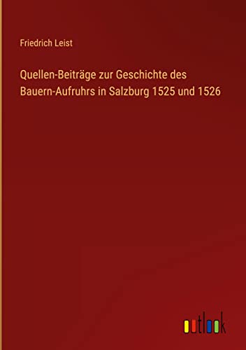 Quellen-Beiträge zur Geschichte des Bauern-Aufruhrs in Salzburg 1525 und 1526