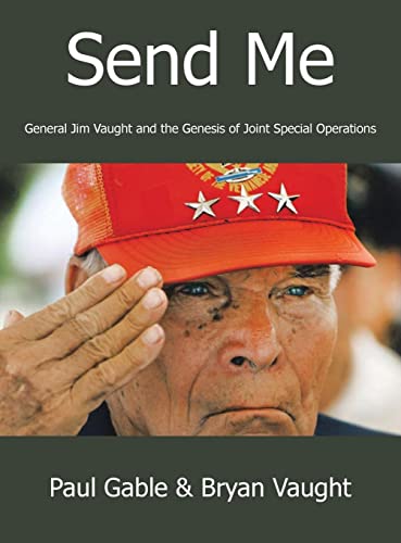 Send Me: General Jim Vaught and the Genesis of Joint Special Operations