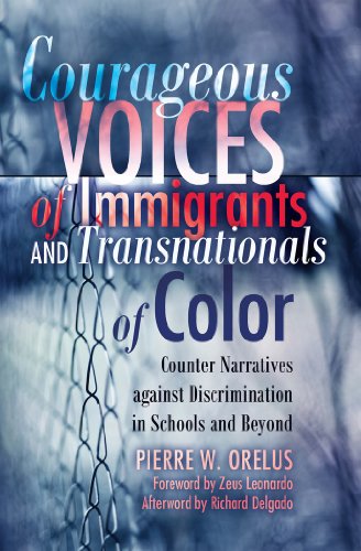 Courageous Voices of Immigrants and Transnationals of Color: Counter Narratives against Discrimination in Schools and Beyond- Foreword by Zeus ... Delgado (Black Studies and Critical Thinking)