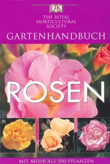 Gartenhandbuch. Rosen: Mit mehr als 300 Pflanzen