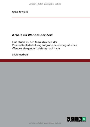 Arbeit im Wandel der Zeit: Eine Studie zu den Möglichkeiten der Personalbedarfsdeckung aufgrund des demografischen Wandels steigender Leistungsnachfrage