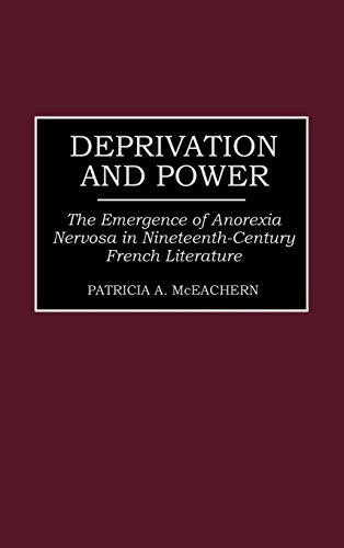 Deprivation and Power: The Emergence of Anorexia Nervosa in Nineteenth-Century French Literature (Contributions in Women's Studies)