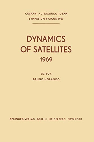 Dynamics of Satellites (1969): Proceedings of a Symposium held in Prague, May 20-24, 1969 (IUTAM Symposia)
