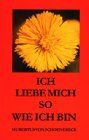 Ich liebe mich so wie ich bin. Der Weg aus Selbsthass, Ohnmacht und Egoismus