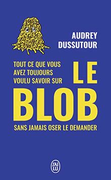 Tout ce que vous avez toujours voulu savoir sur le blob sans jamais oser le demander