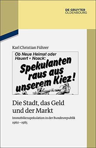 Die Stadt, das Geld und der Markt: Immobilienspekulation in der Bundesrepublik 1960-1985 (Studien zur Zeitgeschichte, Band 89)