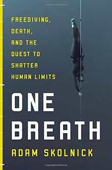 One Breath: Freediving, Death, and the Quest to Shatter Human Limits