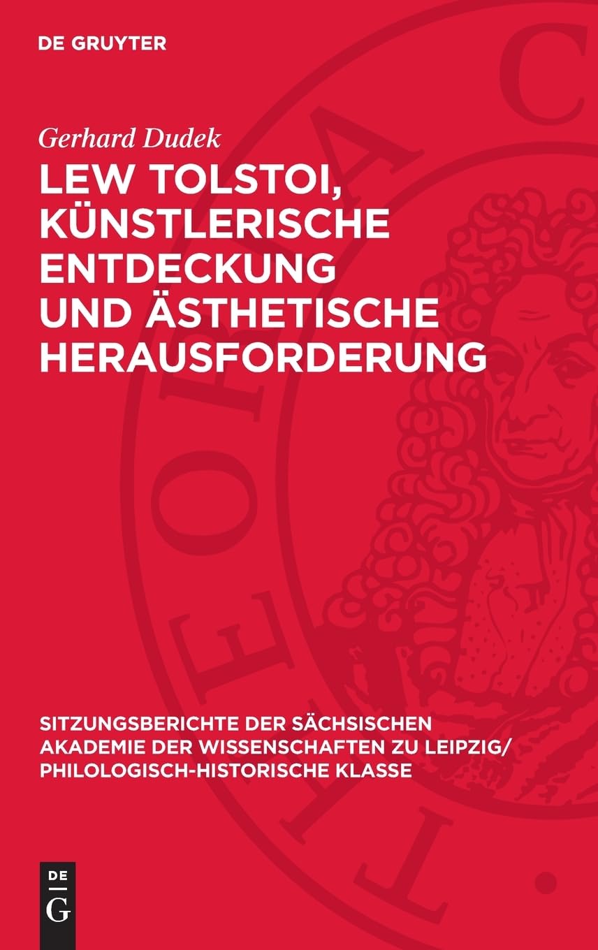 Lew Tolstoi, künstlerische Entdeckung und ästhetische Herausforderung (Sitzungsberichte der Sächsischen Akademie der Wissenschaften zu Leipzig/ Philologisch-Historische Klasse, 122,2)