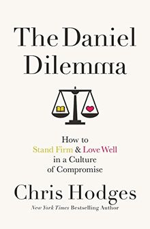 The Daniel Dilemma: How to Stand Firm and Love Well in a Culture of Compromise