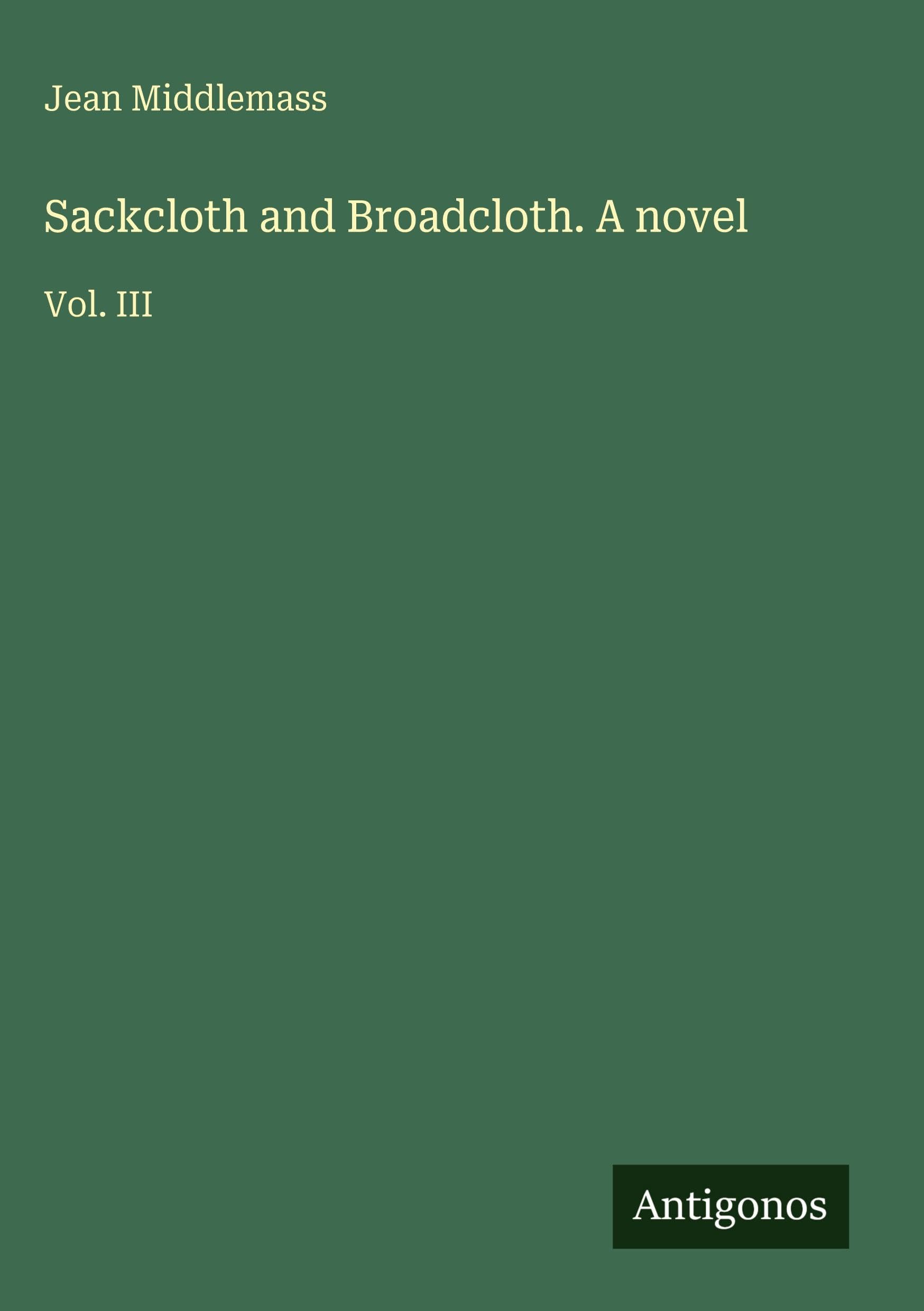 Sackcloth and Broadcloth. A novel: Vol. III