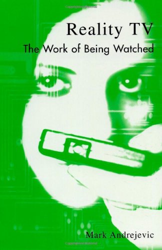 Reality TV: The Work of Being Watched (Critical Media Studies) (Critical Media Studies: Institutions, Politics, and Culture)