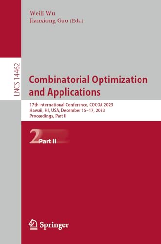Combinatorial Optimization and Applications: 17th International Conference, COCOA 2023, Hawaii, HI, USA, December 15–17, 2023, Proceedings, Part II ... Notes in Computer Science, 14462, Band 14462)