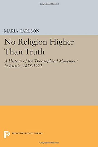 No Religion Higher Than Truth: A History of the Theosophical Movement in Russia, 1875-1922 (Princeton Legacy Library)