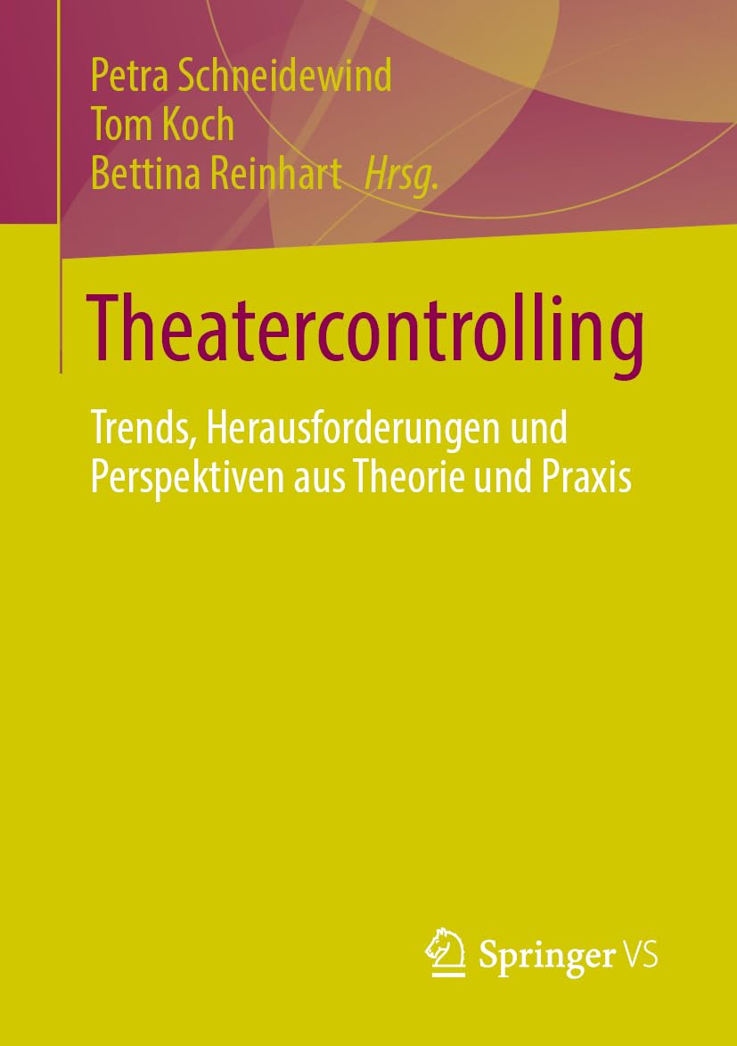 Theatercontrolling: Trends, Herausforderungen und Perspektiven aus Theorie und Praxis