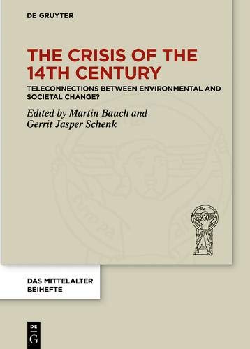 The Crisis of the 14th Century: Teleconnections between Environmental and Societal Change? (Das Mittelalter. Perspektiven mediävistischer Forschung. Beihefte, Band 13)