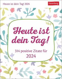 Heute ist dein Tag! Tagesabreißkalender 2024: 313 positive Zitate für 2024