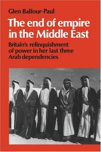 The End of Empire in Middle East: Britain's Relinquishment of Power in Her Last Three Arab Dependencies (Cambridge Middle East Library, Band 25)
