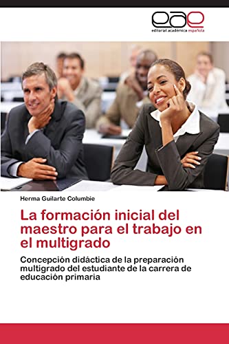La formación inicial del maestro para el trabajo en el multigrado: Concepción didáctica de la preparación multigrado del estudiante de la carrera de educación primaria