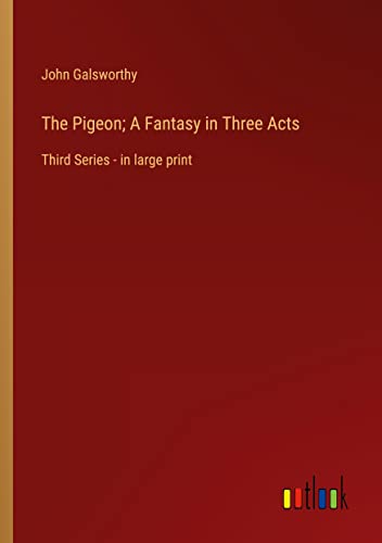 The Pigeon; A Fantasy in Three Acts: Third Series - in large print