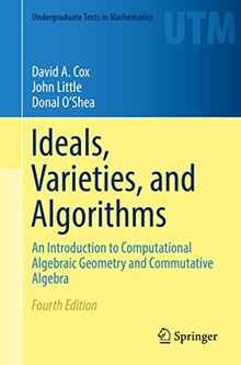 Ideals, Varieties, and Algorithms: An Introduction to Computational Algebraic Geometry and Commutative Algebra (Undergraduate Texts in Mathematics)