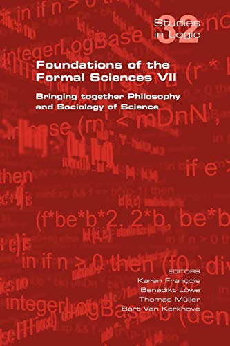 Foundations of the Formal Sciences VII. Bringing Together Philosophy and Sociology of Science (Studies in Logic)