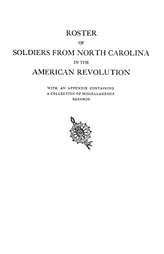 Roster of Soldiers from North Carolina in the American Revolution, with an Appendix Containing a Collection of Miscellaneous Records