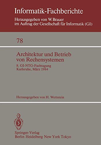 Architektur und Betrieb von Rechensystemen: 8. GI-NTG-Fachtagung Karlsruhe, 26-28. März 1984 (Informatik-Fachberichte, 78, Band 78)