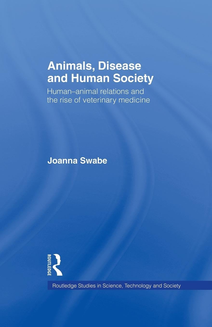 Joanna Swabe Animals, Disease And Human Society, Human-animal Relations And The Rise Of Veterinary Medicine (Routledge Studies In Science, Technology And Society,