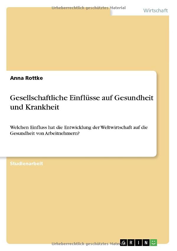Gesellschaftliche Einflüsse auf Gesundheit und Krankheit: Welchen Einfluss hat die Entwicklung der Weltwirtschaft auf die Gesundheit von Arbeitnehmern?