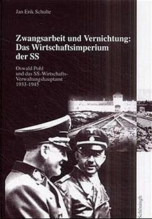 Zwangsarbeit und Vernichtung: Das Wirtschaftsimperium der SS: Oswald Pohl und das SS-Wirtschafts-Verwaltungshauptamt 1933 - 1945. Dissertation