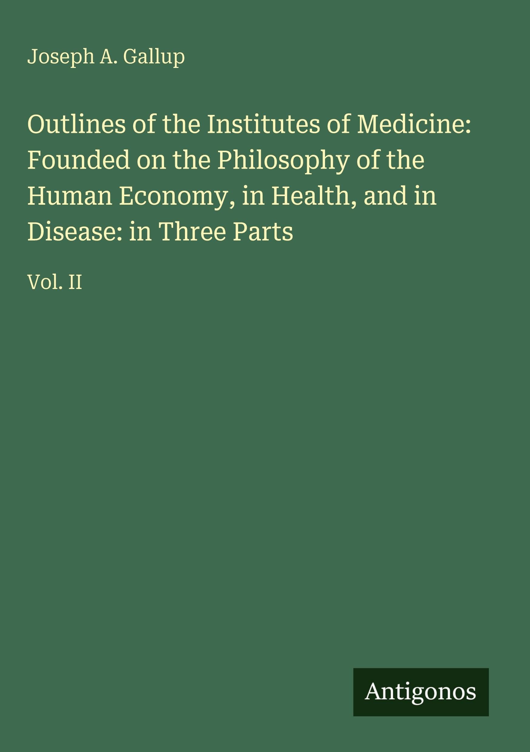 Outlines of the Institutes of Medicine: Founded on the Philosophy of the Human Economy, in Health, and in Disease: in Three Parts: Vol. II