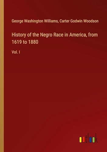 History of the Negro Race in America, from 1619 to 1880: Vol. I
