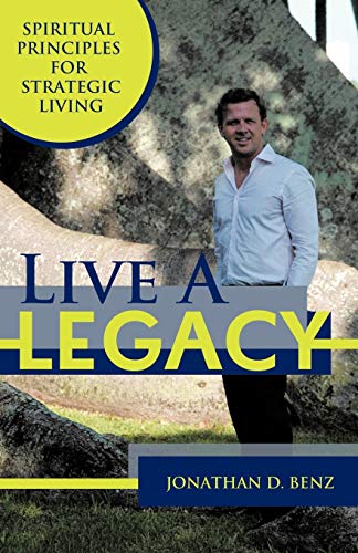 Live A Legacy: Spiritual Principles For Strategic Living: Spiritual Principles for Strategic Living