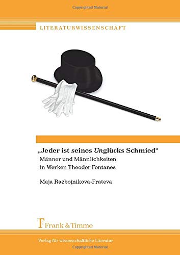 „Jeder ist seines Unglücks Schmied“: Männer und Männlichkeiten im Werk Theodor Fontanes (Literaturwissenschaft)