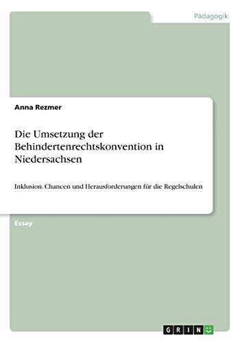 Die Umsetzung der Behindertenrechtskonvention in Niedersachsen: Inklusion. Chancen und Herausforderungen für die Regelschulen