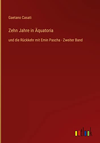 Zehn Jahre in Äquatoria: und die Rückkehr mit Emin Pascha - Zweiter Band