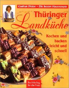 Thüringer Landküche: Kochen und backen - leicht und schnell. Die besten Hausrezepte