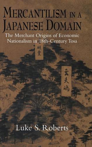 Mercantilism in a Japanese Domain: The Merchant Origins of Economic Nationalism in 18th-Century Tosa