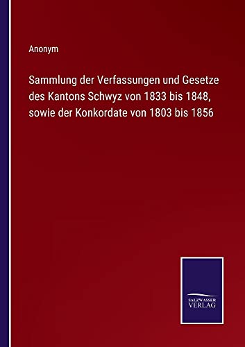 Sammlung der Verfassungen und Gesetze des Kantons Schwyz von 1833 bis 1848, sowie der Konkordate von 1803 bis 1856